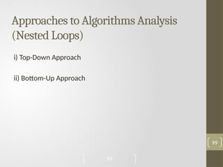 Approaches to Algorithms Analysis
(Nested Loops)
i) Top-Down Approach
ii) Bottom-Up Approach
99
99
 