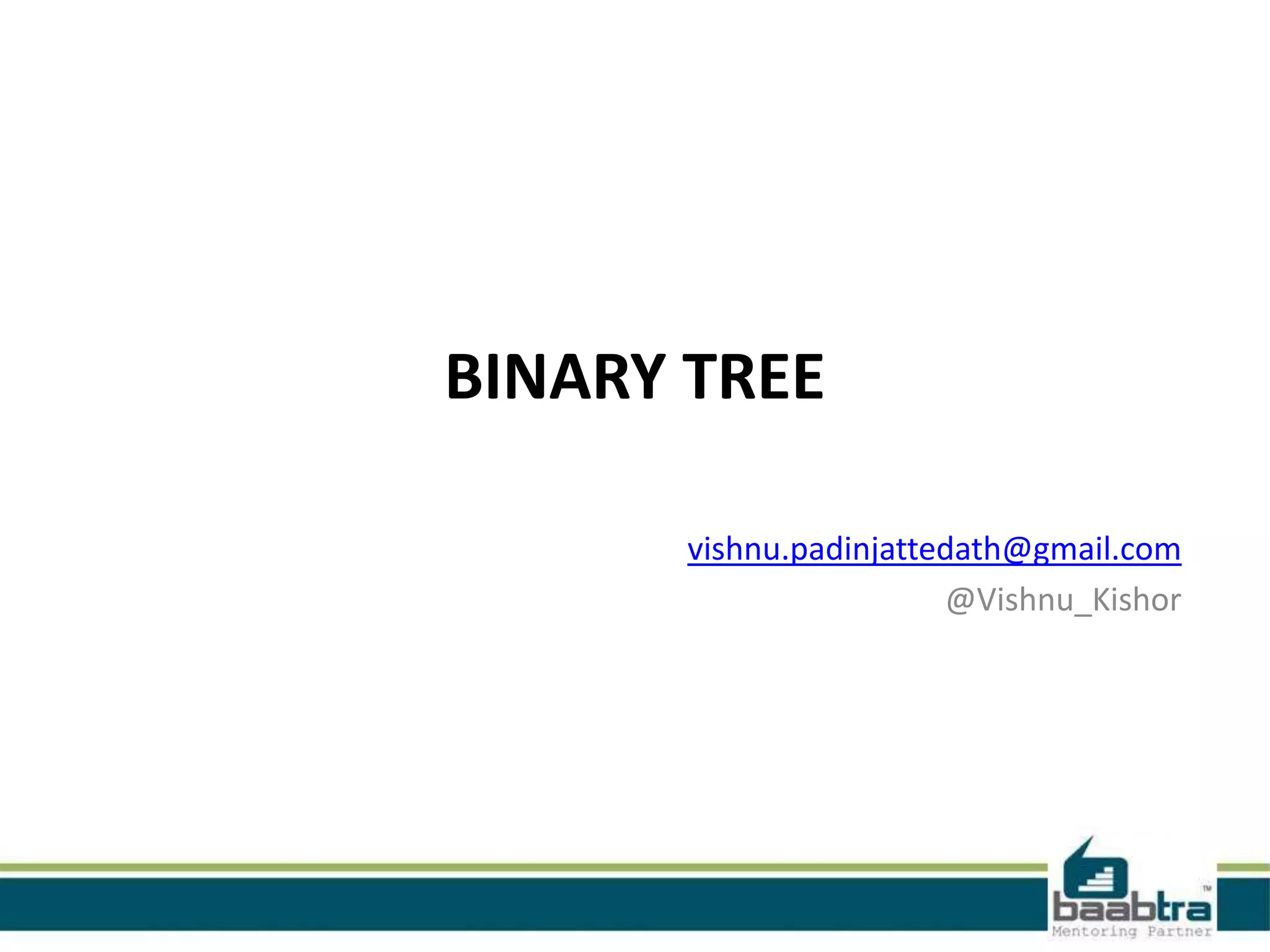 BINARY TREE

       vishnu.padinjattedath@gmail.com
                        @Vishnu_Kishor
 
