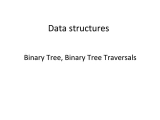 Data structures
Binary Tree, Binary Tree Traversals
 