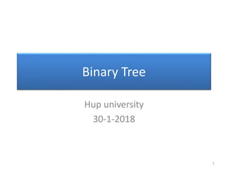 Binary Tree
Hup university
30-1-2018
1
 