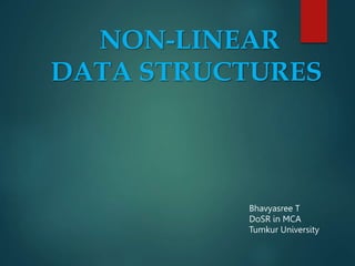 NON-LINEAR
DATA STRUCTURES
Bhavyasree T
DoSR in MCA
Tumkur University
 