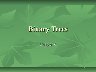 Binary TreesBinary Trees
Chapter 6Chapter 6
 