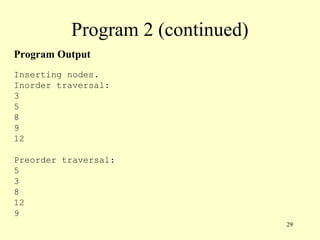 29
Program 2 (continued)
Program Output
Inserting nodes.
Inorder traversal:
3
5
8
9
12
Preorder traversal:
5
3
8
12
9
 