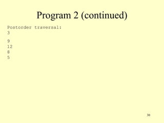 30
Program 2 (continued)
Postorder traversal:
3
9
12
8
5
 
