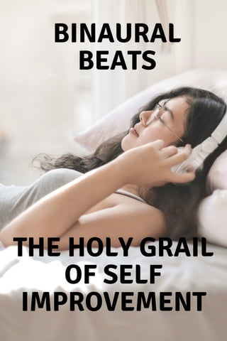 BINAURAL
BEATS
THE HOLY GRAIL
OF SELF
IMPROVEMENT
 