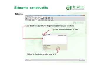 Éléments constructifs
Toitures
Liste des types de toitures disponibles (définies par couches)
Valeur limite réglementaire pour la U
Ajouter nouvel élément à la liste
 