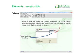 Éléments constructifs
Toitures
Dans la liste des types de toitures disponibles, le logiciel vérifie
automatiquement si chaque paroi est conforme ou non conforme avec la
valeur limite réglementaire U de la norme
Valeur analysée
pour la U
 