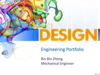 Engineering Portfolio
Bin Bin Zheng
Mechanical Engineer
 