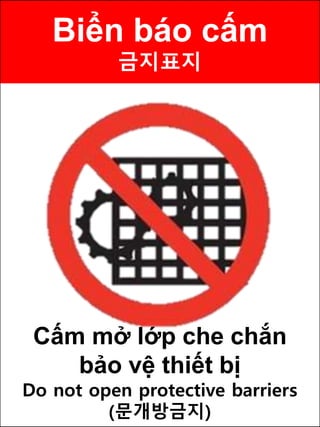 Biển báo cấm
금지표지
Cấm mở lớp che chắn
bảo vệ thiết bị
Do not open protective barriers
(문개방금지)
 