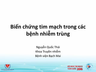 Biến chứng tim mạch trong các
bệnh nhiễm trùng
Nguyễn Quốc Thái
Khoa Truyền nhiễm
Bệnh viện Bạch Mai
 
