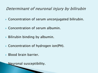  Concentration of serum unconjugated bilirubin.
 Concentration of serum albumin.
 Bilirubin binding by albumin.
 Concentration of hydrogen ion(PH).
 Blood brain barrier.
 Neuronal susceptibility.
 