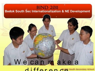 Bedok South Sec Internationalization & NE Development  We can make a difference BIND 2011 