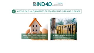 APOYO	EN	EL	ALOJAMIENTO	DE	STARTUPS	DE	FUERA	DE	EUSKADI6
Apoyo	dirigido	a	facilitar	la	manutención	de	
startups	no-locales	durante	el	programa
Acogida	y	apoyo	en	la	coordinación	
logística	de	startups	internacionales
 