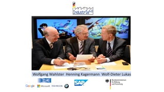 Wolfgang	Wahlster		Henning	Kagermann		Wolf-Dieter	Lukas
 