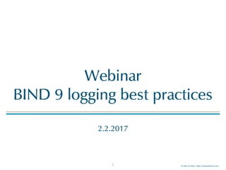 © Men & Mice http://menandmice.com
Webinar 
BIND 9 logging best practices
1
2.2.2017
 