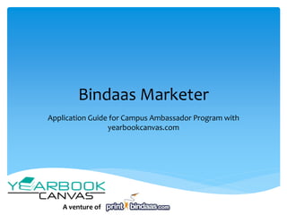 Bindaas Marketer
Application Guide for Campus Ambassador Program with
yearbookcanvas.com
A venture of
 