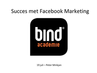 Succes met Facebook Marketing




         19 juli – Peter Minkjan
 