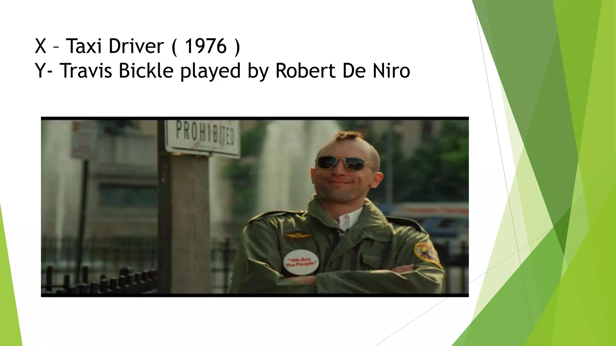 X – Taxi Driver ( 1976 )
Y- Travis Bickle played by Robert De Niro
 
