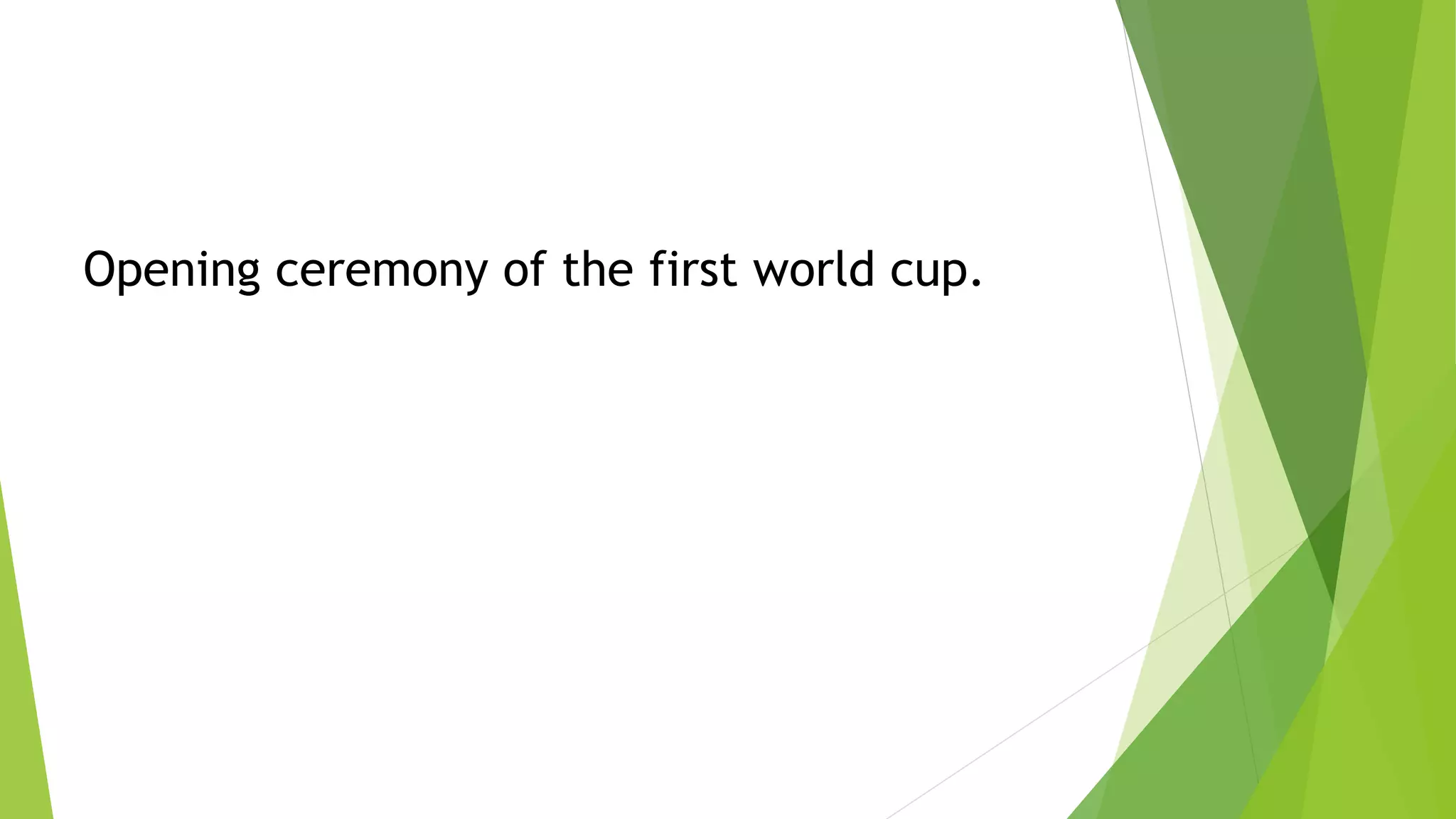 Opening ceremony of the first world cup.
 