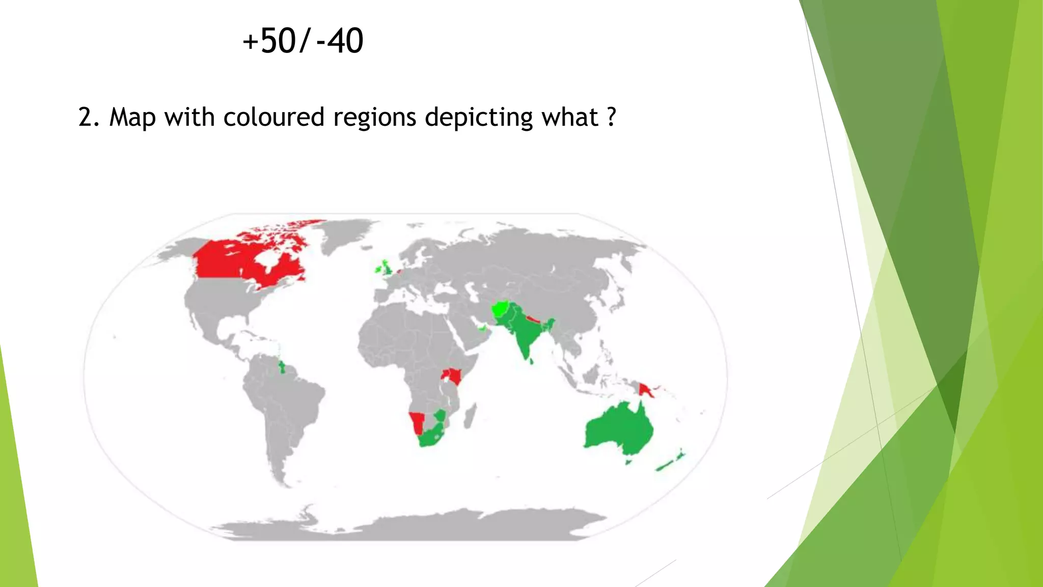 2. Map with coloured regions depicting what ?
+50/-40
 