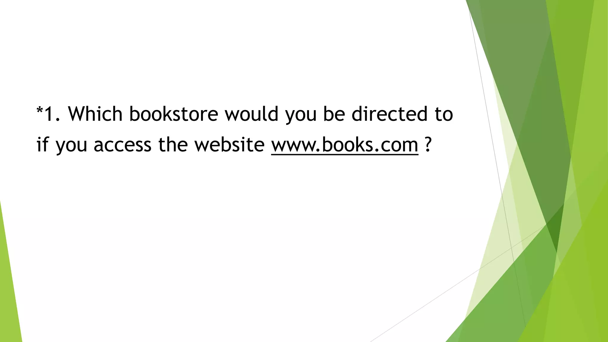 *1. Which bookstore would you be directed to
if you access the website www.books.com ?
 