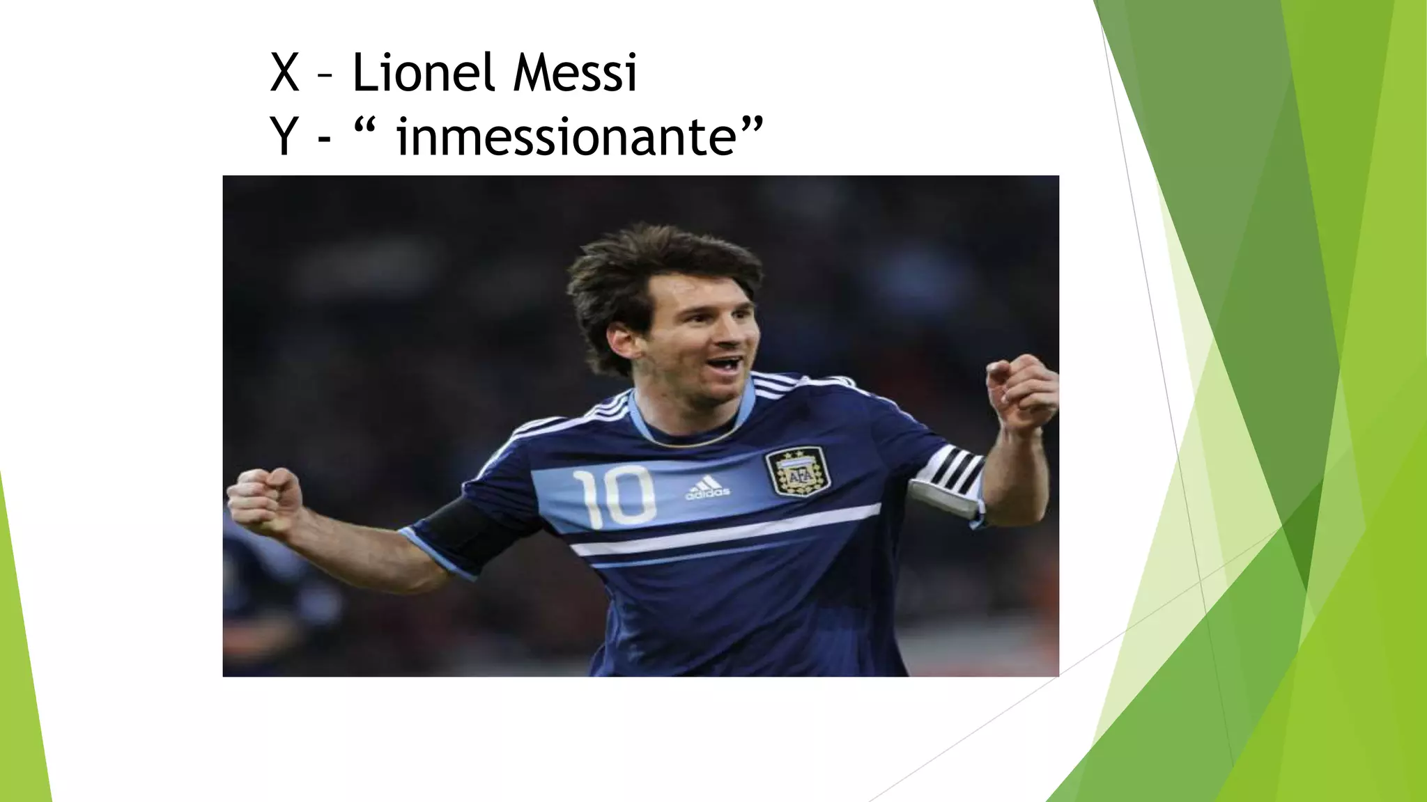X – Lionel Messi
Y - “ inmessionante”
 