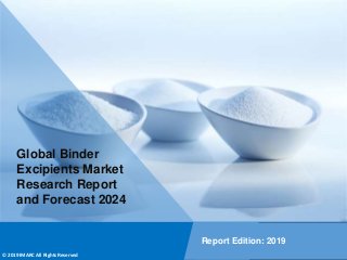 Copyright © IMARC Service Pvt Ltd. All Rights Reserved
Global Binder
Excipients Market
Research Report
and Forecast 2024
Report Edition: 2019
© 2019 IMARC All Rights Reserved
 