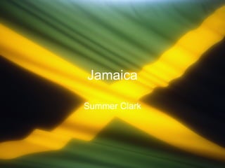Jamaica

Summer Clark
 
