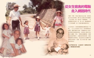 從女生宿舍的電腦
      走入網路時代
     巧慧、巧寧、巧純三個女兒出生後，我常說
     自己住在老母親、妻子及三個女兒所包圍的
     「女生宿舍」裡，每天的「晚餐會報」，大
     家嘻嘻哈哈地妳一言、我一語，總能讓我卸
     下工作的疲憊，是一天當中最快樂的時光。


     2008年至今，我得到最寶貴的禮物就是「時
     間」。少了工作卻多了生活，有時間看更多
     的書、電影和藝文表演，有機會和友人進行
     長時間且有質感的對談。更因為三個女兒在
     國外攻讀碩、博士，我開始接觸網路，透過
     視訊與她們聊天，並嘗試使用部落格、噗浪
     和臉書等社群網站，因此能和以往接觸不到
     的網友們對話、互動，這三年的沉潛，讓我
     學習得更多。


     女兒們教我的是，永遠保持一個開放的態
     度，勇敢嘗試新的挑戰。




9                       10
 