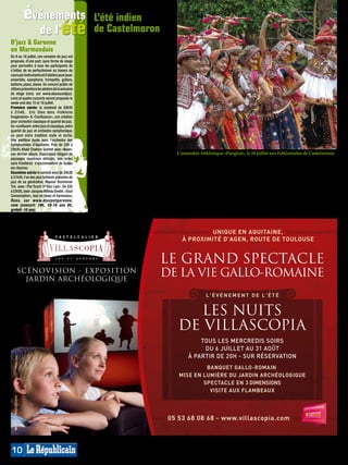 événements   L’été indien
                                        de l’été   de Castelmoron
                                                   L’Inde, Mayotte, le Mexique et le
D’jazz & Garonne                                   Maroc sont les quatre pays invités
en Marmandais                                      au festival de danses et musiques
Du 9 au 16 juillet, une semaine de jazz est        du monde «Les Folkloriades» de
proposée, d’une part, sous forme de stage          Castelmoron-sur-Lot. Il fête du
pour permettre à tous les participants de          22 au 24 juillet son 10ème anniversaire.
s’initier, de se perfectionner au travers de       Un repas-spectacle ouvrira les festi-
cours par instruments et d’ateliers pour jouer
ensemble, saxophone, trompette, guitare,           vités le vendredi 22 juillet sur la place
batterie, piano, basse. Un concert public de       du village, avec le groupe «Ocreno-
clôture présentera les ateliers de la semaine      venca» suivi du concert de chants
de stage (rens. sur www.alasaucedjazz.             et danses d’Occitanie de «Bombes
com) et quatre concerts seront proposés le
week-end des 15 et 16 juillet.                     2 Bal» et… d’un bal pour tous. Des
Première soirée: le vendredi de 20h30              ateliers de poterie, percussions,
à 21h45,  Eric Séva dans «Folklores                danses, dessin et un marché artisanal
Imaginaires» & «Confluence», une création          complètent les animations préparées
pour orchestre classique et quartet de jazz.
Un «confluent» entre jazz et classique, entre
                                                   par l’association Musiques en Vallée
quartet de jazz et orchestre symphonique,          du Lot.
un pont entre tradition orale et écrite.           Vendredi 22 juillet: 19h, apéritif of-
Une partition jouée avec l’orchestre des           fert, repas-spectacle avec le groupe
Symphonistes d’Aquitaine. Puis de 22h à
23h30, Khalil Chahine Quintet avec «Noun»
                                                   «Ocrenovenca». 21h30, concert
son dernier album. Explorateur élégant de          «Bombes 2 Bal» (chants et danses            L’ensemble folklorique «Panghat», le 24 juillet aux Folkloriades de Castelmoron.
paysages musicaux délicats, ses notes              d’Occitanie).
sans frontières s’accommodent de toutes            Samedi 23 juillet: 14h, marché ar-          Dimanche 24 juillet: 10h, animation       avec la troupe «Kinga Folk» et Inde
les rêveries.                                      tisanal, animations: poterie, fabri-        de l’office (église et temple) par les    avec l’ensemble «Panghat». 23h30,
Deuxième soirée le samedi avec de 20h30                                                        groupes invités. Marché artisanal.        final «10ème anniversaire» avec tous
à 21h45, l’un des plus brillants pianistes de      cation, dessin. 17h, ateliers percus-
jazz de sa génération, Manuel Rocheman             sions, danses. 19h, apéritif offert,        14h, animations: poterie, fabrication,    les groupes.
Trio avec «The Touch Of Your Lips». De 22h         repas-spectacle animé par «La fan-          dessin. 17h, ateliers percussions,        Entrée: 12€, groupes 8,50€; pass
à 23h30, Jean-Jacques Milteau Sextet , «Soul       fare Eyo’nle» du Bénin. 21h, concert        danses. 19h, apéritif offert, repas-      2 jours 20€; pass 3 jours 28€, gratuite
Conversation», tout en blues et harmonica.                                                     spectacle avec «La fanfare Eyo’nle»       jusqu’à 18 ans. Rens. 06.24.25.49.23.
Rens. sur www.djazzetgaronne.                      Maroc avec «l’Ensemble folklore
com (concert: 19€, 10-18 ans 8€,                   M’Gouna» et Mexique avec le                 du Bénin et le groupe «Hunac-Ceel»        Site: castelfolk.net.
gratuit -10 ans).                                  groupe «Hunac-Ceel».                        du Mexique. 21h, concert Mayotte          Plan: G5.



                                                                                                          UNIQUE EN AQUITAINE,
                                                                                                 À PROXIMITÉ D'AGEN, ROUTE DE TOULOUSE




                           SCÉNOVISION - E XPOSITION
                             JARDIN ARCHÉOLOGIQUE

                                                                                                             L'ÉVÉNEMENT DE L'ÉTÉ


                                                                                                  LES NUITS
                                                                                               DE VILLASCOPIA
                                                                                                        TOUS LES MERCREDIS SOIRS
                                                                                                         DU 6 JUILLET AU 31 AOÛT
                                                                                                    À PARTIR DE 20H - SUR RÉSERVATION
  - 2011 - © Jupiter - Villascopia.




                                                                                                        BANQUET GALLO-ROMAIN
                                                                                               MISE EN LUMIÈRE DU JARDIN ARCHÉOLOGIQUE
                                                                                                       SPECTACLE EN 3 DIMENSIONS
                                                                                                         VISITE AUX FLAMBEAUX



                                                                                          05 53 68 08 68 - www.villascopia.com
                                                                                                                                                                              MP013655




10
 