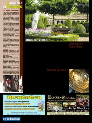 patrimoine
 et musées
                                                                                                                                                               Le cloître du XVIème
                                                                                                                                                       et son jardin d’art topiaire.



Les visites continuent
- Tous les jours: Grézet-Cavagnan (sauf
le lundi), château de Malvirade, 9h-12h
visite libre, de 14h30 à 17h30 visite guidée
(10€, 5€ -de 13 ans)
- Tous les mardis: Duras, du 5 juillet au
30 août, histoire du village au Moyen-Âge
avec chansons et costumes, saynètes
et humour, RV sous la halle à 21h30,
(3€, gratuit -de 10 ans)
- Tous les mercredis et vendredis: Duras,
du 1er juillet au 30 août, parcours pédestre
le long des remparts et dans les rues du
village, de 10h30 à 12h, départ Tour de
l’Horloge (5€, 3€- de 12 ans).
- Les jeudis  23 juin, 7 et 21 juillet, 4 et
18 août, et 1er septembre: Casteljaloux,
visite commentée de la ville, 16h départ
des Thermes. Le 26 juillet, visite nocturne
départ parc d’Albret à 21h30.
- Le 20 juillet: Eymet, ronde de nuit en
bastide, gratuit, RV devant l’office du
tourisme à 21h45
- Les 5 et 6 août: Eymet, Ronde de nuit en
bastide, visite en anglais le 5 août et en
français le 6 août, gratuit, RV devant l’office
                                                   Marmande-la-Jolie
du tourisme à 21h45
- Le 2 septembre: Eymet, Ronde de nuit
en bastide, gratuit, RV devant l’office du
                                                  Fleurie, souriante, heureuse, Mar-
                                                  mande révèle désormais un joli patri-
                                                                                                    Fontaines, la statue de la Jeune fille à
                                                                                                    la Pomme d’Amour, des immeubles            L’Art sacré à
tourisme
- Les 17 et 18 septembre , les Journées du
                                                  moine restauré à découvrir au fil d’une
                                                  balade dans son centre historique. Pas
                                                                                                    du XIXème de style néo-classique ou
                                                                                                    d’architecture romantique, alors pour      Notre-Dame
Patrimoine à:                                     très étendu, c’est à pied qu’il faut le           ne rien manquer, l’idéal est de se pro-    Après avoir visité l’église Notre Dame
Casteljaloux, le dimanche, 10h visite             découvrir pour accéder à ses richesses            curer un itinéraire gratuit à l’Office     et son cloître, il faut s’intéresser à
commentée de la ville, départ parc d’Albret,      dissimulées. De l’esplanade de Maré               de Tourisme ou s’offrir une visite         l’ancienne bibliothèque paroissiale
de 14h à 18h visite de la chapelle et du          avec son ravissant kiosque à musique,             guidée (gratuite) les mercredis à 10h
cloître des Cordeliers, église Notre-Dame,
                                                                                                                                               adjacente (entrée sur le parvis de
Maison du Roy.
                                                  on accède aisément aux berges du                  (RV devant la galerie d’art sacré sur      l’église) devenue une galerie idéale
Duras, visite du château.                         Trec (parking place H.Birac) qui par              le parvis de Notre-Dame). L’on peut        pour valoriser une collection d’objets
St-Pierre/Dropt, moulin de Cocussotte.            le chemin de ronde du Caillou après               aussi se procurer un audio-vidéo-          liturgiques: ostensoirs, calices, plats
Eymet, concours de peinture et visite de la       son lavoir des cinq cannelles et sa               guide en location ou le tout nouveau       à quêter et autres trésors des XIXème
bastide (rens. 05.53.23.74.95).                   Tour du Passeur, permet d’arriver                 «openguide» multimédia qui vous            et XXème. Oubliés naguère dans les
Château de Malvirade à Grézet-                    naturellement au quartier médiéval,               fait remonter le temps! Durée: 1h30,
Cavagnan, le dimanche, de 9h à 12h
                                                                                                                                               sacristies, ils sont dorénavant visibles
visite libre et gratuite des extérieurs et
                                                  ses rues pavées, ses maisons à co-                2€ en location à l’Office de Tourisme      du grand public, du mercredi au
jardins, 14h visite thématique des lieux et       lombages et encorbellement. Puis,                 et à la Galerie d’art sacré.               dimanche jusqu’au 18 septembre,
conférence (payant).                              juste après la place du marché avec               Rens. 05.53.64.44.44 ou valdegaronne.      de 10 à 12h et de 15 à 19h (gratuit).
En Pays de Duras avec visites d’églises,          son immeuble du XIXème siècle dit                 com. Plan: F4.                             Rens. 05.53.93.09.94. Plan: F4.
village, moulin à vent, musée de l’outil
ancien, lectures théâtralisées, théâtre,
exposition, concerts. Tout un programme
                                                  «aux arcades», on aperçoit l’église
                                                  Notre-Dame, construction gothique                 Nuits de Garonne
en entrée libre à la découverte du petit          du XIIIème classée Monument Histo-                Pleins feux sur deux soirées inhabi-
patrimoine de pays. Rens. 05.53.79.23. 86.        rique. Le magnifique cloître du XVIème            tuelles au cœur de Marmande:
                                                  et son jardin d’art topiaire révèlent             - le jeudi 7 juillet sur le thème: Le
                                                  un tableau inattendu, et en contre                Cloître en lumière. RDV à l’église
                                                  bas, les vestiges des remparts où                 Notre Dame. Expositions de sculp-
                                                  une mosaïque historique illustre les              tures animalières de Henk Schoen
                                                  six épisodes marquants de la ville,               avec vernissage à 18h, démonstration
                                                  conduisant les promeneurs vers la                 de restauration de sculpture par Vale-
                                                  Garonne.                                          rie Tatin Sauzet de 14h à 18h. Puis 21h,
                                                  Il faut voir aussi non loin, dans la              pièce de théâtre «Aliénor exagère»
                                                  discrète petite rue Touratte, la chapelle         par la Compagnie Anamorphose au
                                                  St-Benoît avec son autel du XIIème siècle         Parvis Jean XXIII (soirées gratuites).
                                                  et son épatant plafond peint, unique              - le 18 août sur le thème: Nuit du
                                                  en Aquitaine et donc classé (visite sur           Patrimoine Lyrique.
                                                  RV). Mais il y a aussi la place des Neuf          Plan: F4.



            Monteton
    Dimanche 26 juin : Vide-greniers
    Samedi 30 juillet : Les Médiévales
    Dimanche 25 septembre : Foire à la Brocante
    Dimanche 23 octobre : Foire aux plantes
                                                                                                                                                                                       MP013809
                                                                                         MP007408
                                                                                         MP013808




                     Renseignements en mairie : Tél. 05.53.20.20.08
             Site : www.monteton.fr - Email : mairie.monteton@wanadoo.fr


20
 