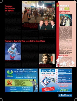 Foirexpo                                                                                                                                       événements
de Castets-                                                                                                                                      de l’été
en-Dorthe                                                                                                                                            Spectacle médiéval
Le comité des foires de Castets-
en-Dorthe présente cette année la                                                                                                                    à Roquetaillade
25ème édition de sa Foirexpo, le di-
manche 11 septembre.
Un quart de siècle pour une manifes-
tation qui, d’année en année, attire
toujours autant de public. Et si son
succès ne se dément pas, c’est parce
qu’il se dégage des allées de la Foi-
rexpo une ambiance particulière, entre
convivialité et détente. L’ambition              La Foirexpo, ce sont plus d’une
des organisateurs est d’ailleurs claire:      centaine d’exposants sur les bords
offrir à tous une Foirexpo et un spec-       du canal et un grand concert gratuit
tacle gratuit. Le tout sur le superbe           avec cette année en tête d’affiche                                                                   «Les Tabards De Feu et la malédiction de
                                                              «Emile et Images».                                                                     Roquetaillade» sera présenté au château de
site des bords du canal latéral à la                                                                                                                 Roquetaillade, à Mazères, les 23 et 24 juillet.
Garonne, à Castets-en-Dorthe.                                                                                                                        Retour à l’époque médiévale, une époque
Comme tous les ans, elle rassemblera        Dion. Le clou du spectacle sera assuré             nocturnes les 24 juin, 8 juillet, 22 juillet          frappée d’un maléfice dont vous serez les
une centaine d’exposants qui présen-        par «Emile et Images».                             et 5 août. Ils rassembleront des stands               sauveurs... Dame Jeanne a été pétrifiée par
teront toute la journée leurs produits      Rappelons que l’accès au site est gra-             de dégustations de produits régionaux                 une magie sombre et inconnue. Il nous faut
                                                                                                                                                     la ramener à la vie. Pour cela, nous avons fait
du terroir, issus de l’artisanat d’art...   tuit, qu’un restaurant est spécialement            avec possibilité de pique-nique, un                   appel à de lointaines civilisations. Certaines
Côté musique, il y en aura pour tous        installé sur les bords du canal pour               marché artisanal, des marchands de                    ont même dû traverser le temps et l’espace
les goûts, dès 15h. Tout d’abord avec       l’occasion.                                        bonbons...                                            pour venir étudier et lever cette malédiction.
Nayah en première partie, qui inter-        A noter que le comité des foires                   Renseignements au 05.56.61.58.78.                     Votre aide et la leur conjuguées seront notre
prétera les plus grands tubes de Céline     organise également quatre marchés                  Plan D3.                                              plus grande force pour repousser ce maléfice
                                                                                                                                                     et sauver Roquetaillade!

Festival « Ouvre la Voix » en Entre-deux-Mers
                                                                                                                                                     Découvrez ce village installé tout autour
                                                                                                                                                     du Château Fort, rencontrez guerrières
                                                                                                                                                     (Les Guerrières de Faël: Vaillance et Force),
                                            tembre) balades à vélo ou à véhicules              nomiques ponctuant le week-end.                       danseuses (A’nissa al Cham’s : Les femmes
                                            non motorisés, musique, patrimoine                 Chanson française, pop-folk, swing ou                 du Soleil), mages (Les Tabards de Feu: La
                                            et dégustation de produits régionaux.              rock, le festival offre la voix dans tous             magie du Phoenix), alchimistes, déesses et
                                                                                                                                                     toutes les créatures sorties des contes et
                                            Le public se déplace le long de la Voie            ses états: artistes, locaux, nationaux,               légendes (La Compagnie du Loup Passant:
                                            Verte des Deux-Mers, piste cyclable                et internationaux feront cette année                  L’authentique vie médiévale) pour un week-
                                            de 55 km arpentant une ancienne voie               encore la joie d’un public toujours                   end qui enchantera les petits comme les
                                            ferrée reliant Sauveterre-de-Guyenne               plus nombreux. Infos et réservations:                 plus grands !
                                            à Latresne, entre châteaux, domaines               http://www.rockschool-barbey.com/                     Nombreuses animations, marché médiéval,
                                                                                                                                                     animations, banquet, spectacle...
                                            viticoles, cités médiévales, églises ro-           ouvre_la_voix.html                                    Informations: http://roquetaillade.
                                            manes, bastides et abbayes... L’occasion                                                                 lestabardsdefeu.com/. Plan : C4.
                                            rêvée pour profiter, dans un paysage
                                            exceptionnel, d’un programme riche                                                                       Opéra de Barie
                                            en découvertes artistiques et gas-
                                                                                                                                                     Du 9 au 14 août, l’Opéra de Barie propose
                                            tronomiques. Au départ de Fontet,                                                                        deux opérettes d’Offenbach «Croquefer ou
                                            Monségur, Gironde-sur-Dropt ou Sau-                                                                      le dernier des paladins» et «Le financier
                                            veterre-de-Guyenne, les participants                                                                     et le savetier», ainsi que deux saynètes
GiedRé à découvrir le 9 septembre.          se retrouvent à Mesterrieux pour le                                                                      originales. Représentation en plein air.
En septembre, lorsque débutent les          premier concert. Déjà au programme:                                                                      Bel canto et saynètes dès 19h avec possibilité
vendanges, Ouvre la Voix propose                                                                                                                     de restauration sur place. Opérettes à 21h.
                                            Carmen Maria Vega, GiedRé, Stranded                                                                      Manifestations labellisées Scènes d’Été.
une authentique échappée au cœur            Horse, Beasty, les Monstroplantes...               Stranded Horse, sa kora                               Renseignements et réservations au
du territoire girondin en associant, le     mais aussi le fameux concours de cri,              et ses mains virtuoses seront                         05.56.61.44.17. Plan : D3.
temps d’un week-end (9-10 et 11 sep-        et de nombreux pique-niques gastro-                à Saint-Brice le 10 septembre.


                         Votre partenaire
                      tous services à domicile
                            Aide Ménagère - Auxiliaire de vie
                            Garde d’enfants - Aide aux devoirs                                        SANS RENDEZ-VOUS
                            Entretien Parcs et Jardins - Petit Bricolage ...
                            Possibilité de prise en charge : APA, CAF, mutuelles, ...

                         Nettoyage et entretien locaux
                         Petites rénovations
                         Pose revêtement de sol
                         Entretien espaces verts
                         Montage mobilier
                                                                                                                                              Ouvert du lundi au vendredi
                         Nettoyage ﬁ de chantier ...
                                     n                                                                                                           8h/12h - 14h/18h30
                                                                                                                                                   Samedi: 8h/12h
            	 LANGON	                       MARMANDE                                                                  :
                                                                                                             GRATUIT ile                          Z.I. de Dumes (à côté de Gifi)
            05	56	62	04	40	                  05	53	84	83	44                                                      domic ule
                                                                                                          Pose à e véhic                               LANGON
                                                                                    SG008411




                                                                                                                                                                                                 SG004478
                                                                                                                                                                                                 SG008491




              www.adom-services.fr                                                                       ou prêt d                              05 56 63 05 83 www.franceparebrise.fr



                                                                                                                                                                                          41
 