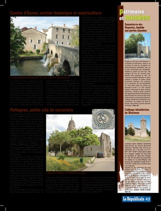 Canton d’Auros: sentier botanique et osiericulture                                                                          patrimoine
                                                                                    maintenant sur la place du village.
                                                                                    Incontournable, le sentier botanique    et musées
                                                                                    de Monco: à 500m du village d’Au-
                                                                                    ros, le chemin serpente à travers        Sauveterre-de-
                                                                                    une forêt de genévriers, sur un sol      Guyenne, bastide
                                                                                    argilo-calcaire exposé vers le sud.
                                                                                    Une quinzaine d’espèce d’orchidées       aux portes classées
                                                                                    sauvages poussent sur cette pelouse
                                                                                    sèche et fait l’originalité du site.
                                                                                    (propositions d’animations et de
                                                                                    visites à la demande des groupes,
                                                                                    notamment en juin).
                                                                                    Pour vous permettre d’apprécier
                                                                                    le sentier botanique, un livret
                                                                                    guide réalisé par le conservatoire
                                                                                    régional des espaces naturels
                                                                                    d’Aquitaine en collaboration avec
                                                                                    Les amis des orchidées d’Auros est
                                                                                    disponible au syndicat d’initiative
                                                                                                                             Fondée en 1281 par le Roi Edouard 1er,
                                                                                    (05.56.65.47.69).                        la Bastide de Sauveterre, située à un
                                                                                    Grâce à la Garonne,les terres riches     carrefour de voies de circulation, fut
                                                                                    en alluvions ont permis le dévelop-      particulièrement importante tant sur
                                                                                    pement d’une activité agricole sur       le plan économique que stratégique.
                                                                                    le canton d’Auros: l’osiericulture.      Pendant la guerre de cent ans, elle
                                                                                    Les communes de Barie et de              changea dix fois de suzerain pour
                                                                                                                             devenir enfin française en 1451. De
                                                                                    Bassanne sont devenues les capi-         l’ancienne bastide subsistent la place
Le pont médiéval de Pondaurat, près de l’ancienne commanderie.
                                                                                    tales girondines de la culture de        centrale à arcades et quatre portes
Le canton d’Auros regorge de pe-          barban, datant du XIIIème siècle, et      l’osier,les champs d’osier ou «vime»     d’enceinte classées. Les remparts
tites curiosités. D’abord, il y a l’an-   entièrement rénové. Il appartenait        y foisonnent.                            de la commune ont été démantelés
cienne commanderie de Pondaurat.          à la puissante famille féodale de         Découvrez cette culture originale au     en 1814 mais toutes les portes qui
Avec un superbe patrimoine témoin         Piis qui fit construire le moulin         travers des circuits de randonnée.       donnaient accès à la cité existent
                                                                                                                             toujours. Beaucoup de jolies maisons
de l’histoire du village, les moines      fortifié en 1280 puis il fut désaffecté   Certaines exploitations appelées         anciennes, certaines ayant conservé
de l’ordre religieux des Antonins à la    vers 1930 par son dernier meunier.        oseraies, organisent des visites         leur façade à pan de bois et de briques se
tête de la commanderie hospitalière       L’église romane Saint-Pierre de           guidées avec démonstration des           dévoilent dans les rues de la ville. Dans
des voyageurs ont édifié leur église      Brouqueyran est également à décou-        différents usages de l’osier: attache    le Sauveterrois, on peut aussi découvrir
et un couvent, bâti un pont digue         vrir. Insolite aussi, le pigeonnier de    de la vigne, tonnellerie, création       l’abbaye bénédictine de Blasimon (lire
avec son moulin sur la Bassanne. Il       Sigalens: récemment restauré, cet                                                  ci-dessous), les moulins de Ruch et
                                                                                    de clôtures végétales, vannerie.         Gornac, sans oublier la grotte célestine
y a aussi le Moulin de Piis à Puy-        ancien pigeonnier sur pilotis trône       Plan: D4.                                de Rauzan. Plan: D2.


Pellegrue, petite cité de caractère                                                                                          L’abbaye bénédictine
                                                                                                                             de Blasimon
La bastide de Pellegrue a été fon-
dée au XIIIème siècle sur un éperon
rocheux. Dans cette commune, on
peut découvrir deux églises réno-
vées: celle de Saint-André qui est
inscrite à l’Inventaire des monu-
ments historiques, et celle de Genas,
route de Duras. La particularité de
Pellegrue est aussi de posséder trois
châteaux situés sur des hauteurs,
vestiges de son passé historique:
château de Boyrac Ségur, du XVème
siècle, château de Lugagnac, du                                                                                              L’ancienne église abbatiale bénédictine
XVème-XVIIIème siècle et château du                                                                                          Saint-Nicolas est classée Monument
Puch de Gensac, du XIIIème, remanié                                                                                          Historique. Véritable chef d’œuvre du
aux XIVème et XVIIIème siècles et ins-                                                                                       patrimoine, elle a été bâtie aux XIIème,
crit à l’Inventaire des monuments                                                                                            XIIIème, XIVème et XVIème siècles dans la vallée
historiques.                                                                                                                 de la Gamage. L’abbaye est sans doute
                                                                                                                             une fondation de Saint-Jean d’Angély.
Une légende est liée à Pellegrue:                                                                                            En 1166, elle fait partie des possessions
dans des temps lointains, dit-on,                                                                                            de l’abbaye de La Sauve-Majeure. Elle
Tremblaville aurait été une petite                                                                                           présente une magnifique façade fin XIIème
cité entourée de remparts de bois.                                                                                           et fin XVIème siècles avec un portail roman
Une nuit d’automne, des brigands                                                                                             à six voussures.
l’auraient attaquée pour la piller.                                                                                          Construit sur des marécages (les murs
                                                                                                                             antiques sont construits sur pilotis), le
Mais, dans leur mouvement d’en-                                                                                              monument initial était probablement voué
cerclement, ils auraient dérangé des      L’église de Pellegrue et l’emblême des grues.                                      à une source présente sur le site. L’abbaye
grues qui avaient fait halte dans les                                                                                        en porte les stigmates principalement au
marais, au sud de l’agglomération.        Pellegrue (Pella signifiant colline et    passent toujours au-dessus de Pel-       niveau du cloître. Les vestiges de fossés
Les grues affolées auraient alerté        grua, grue). Le blason des seigneurs,     legrue et s’arrêtent pour passer la      ont été recouverts au XIXème siècle et ne
                                          et donc de la ville, allait être une      nuit dans les environs! Le Pays de       sont plus visibles de nos jours. Des visites
les habitants, qui réveillés, ont pu                                                                                         guidées de l’abbaye et des visites guidées
se défendre et Tremblaville ne fut        grue tenant dans sa dextre une            Pellegrue possède quelques trésors       pédestres sur le passé recomposé de
pas prise.                                vigilance d’or. Si la vigilance vient     du patrimoine comme l’abbaye de          la bastide à l’abbaye sont possibles sur
En reconnaissance, le Seigneur du         à tomber, sa chute réveille la grue.      Saint-Ferme, classée Monument            rendez-vous. Contact: 05.56.71.59.62.
lieu décida de prendre le nom de          Les grues, dans leur migration,           Historique. Plan: E2.                    Plan: E2.



                                                                                                                                                                   43
 