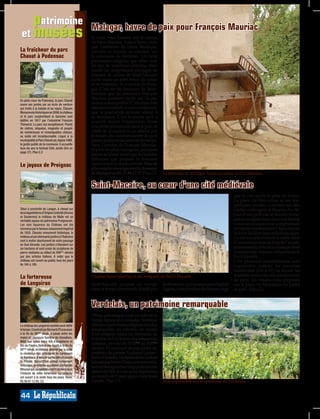 patrimoine                                   Malagar, havre de paix pour François Mauriac
 et musées                                       Si vous vous baladez sur le canton
                                                 de Saint-Macaire, vous n’aurez alors
                                                 que l’embarras du choix. Basilique,
La fraîcheur du parc                             calvaire et moulin se côtoient sur
Chavat à Podensac                                la commune de Verdelais. Un riche
                                                 patrimoine religieux qui attire tous
                                                 les ans de nombreux pèlerins. Mais
                                                 passés les magnifiques paysages de
                                                 coteaux, le canton de Saint-Macaire
                                                 cache aussi un petit trésor de calme
                                                 et de fraîcheur: le domaine de Mala-
                                                 gar. C’est sur les hauteurs de Saint-
                                                 Maixant que les amoureux François
En plein cœur de Podensac, le parc Chavat
                                                 Mauriac pourront partir sur les pas
ouvre ses portes sur un écrin de verdure         de leur auteur préféré. C’est dans cette
qui invite à la balade et au repos. Classés      demeure familiale, au parc verdoyant,
Monuments Historiques en 2006, le château        que le journaliste écrivain aimait à
et le parc surplombant la Garonne sont           se ressourcer. C’est là encore qu’il a
édifiés en 1917 par l’industriel François        souvent trouvé l’inspiration. Entre
Thévenot. Le parc est exceptionnel. Planté
de cèdres, séquoias, magnolia et peuplé
                                                 une petite promenade dans le parc, la
de nombreuses et remarquables statues,           visite de la maison et un détour par
sa visite est incontournable. Légué à la         le musée, les visiteurs auront de quoi
municipalité, le Parc Chavat est, depuis 1999,   passer quelques heures hors du temps,
le jardin public de la commune. Il accueille     dans l’univers de François Mauriac.
tous les ans le festival Côté Jardin (lire en    Et pour les plus courageux, pourquoi
page 37). Plan C.3
                                                 ne pas se laisser tenter par les balades
                                                 littéraires que propose le domaine
Le joyaux de Preignac                            durant toute la saison estivale. Pour de
                                                 plus amples renseignements: domaine
                                                 de Malagar au 05.57.98.17.17. Plan C3.       Le domaine de Malagar invite au calme et à la réflexion.


                                                 Saint-Macaire, au cœur d’une cité médiévale
                                                                                                                                         que la cité garde le plus de traces.
                                                                                                                                         La place du Mercadiou et ses ma-
                                                                                                                                         gnifiques arcades s’ouvrent sur des
Situé à proximité de Langon, à cheval sur                                                                                                ruelles ombragées et fleuries. Au dé-
deux Appellations d’Origine Contrôlé (Graves
et Sauternes) le château de Malle est un
                                                                                                                                         tour d’une petit rue se dessine la ma-
véritable joyaux du patrimoine Preignacais.                                                                                              jestueuse église Saint-Sauveur dont la
Les vins liquoreux du Château ont été                                                                                                    voûte est recouverte de somptueuses
reconnus par le fameux classement impérial                                                                                               peintures représentant l’Apocalypse
de 1855. Classés monument historique, le                                                                                                 et la vie de Saint-Jean et Saint Jacques.
château et ses étonnants jardins à l’Italienne                                                                                           Ce site exceptionnel est le cadre idéal
sont à visiter absolument de votre passage
en Sud-Gironde. Les jardins s’étendent sur
                                                                                                                                         d’animations tout au long de l’année,
six hectares et sont ornés de sculptures de                                                                                              notamment la Fête de la musique dont
pierre réalisées au début du XVIIème siècles                                                                                             la renommée dépasse allègrement le
par des artistes italiens. A noter que le                                                                                                Sud-Gironde.
château est ouvert au public tous les jours                                                                                              L’été plusieurs manifestations sont
de 14h à 18h.                                                                                                                            organisées, comme les journées
                                                                                                                                         médiévales (lire p.35) ou encore les
                                                                                                                                         marchés nocturnes des producteurs
La forteresse                                    L’église Saint-Sauveur et les remparts de Saint-Macaire.
                                                                                                                                         de pays. Un rendez-vous proposés
de Langoiran                                     Saint-Macaire propose un voyage              les Romains, qui l’avaient alors baptisé   sur la place du Mercadiou en juillet
                                                 dans le temps surprenant. Fondé par          Ligéna, c’est pourtant du Moyen-Age        et août. Plan C3.


                                                 Verdelais, un patrimoine remarquable
                                                 Village pittoresque voué au culte de la
                                                 Vierge depuis les Croisades, Verdelais
Le château de Langoiran semble avoir défié       détient un patrimoine religieux des plus
le temps. Construit par Bernard d’Escoussan      remarquable: un calvaire, un musée
à la fin du XIIème siècle, il passe entre les    d’art religieux (dans les bâtiments de
mains de plusieurs familles de chevaliers.       la mairie où l’on trouve des ornements,
Mêlé aux luttes entre Roi d’Angleterre et
Roi de France, forteresse royale à la fin du
                                                 tableaux, ex-voto du XVIIème au XIXème
XVème siècle, le château devient par la suite    siècles). Et comment ne pas parler du
la résidence des présidents du parlement         tombeau du peintre Toulouse-Lautrec.
de Bordeaux. Il sera en partie détruit durant    Riche d’histoire, Verdelais abrite surtout
la Fronde. Aujourd’hui classé monument           la basilique Notre-Dame, avec son archi-
historique, le château appartient à la famille   tecture baroque et sa vierge polychrome
Bibonne qui, au quotidien tente de faire vivre
l’histoire de cette forteresse. Le château       datant de 1300. Anoter aussi, la présence
est ouvert à la visite tous les jours. Rens:     du moulin de Cussol qui se visite toute
05.56.67.12.00. C2.                              l’année. Plan C3.                            Vue imprenable sur la commune de Verdelais.


44
 