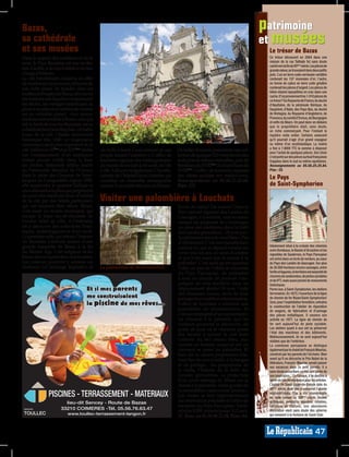 Bazas,                                                                                                                                     patrimoine
sa cathédrale                                                                                                                              et musées
et ses musées                                                                                                                               Le trésor de Bazas
Dans le respect des traditions et de la                                                                                                     Ce trésor découvert en 2004 dans une
terre, le Pays Bazadais est une invita-                                                                                                     maison de la rue Taillade fut sans doute
                                                                                                                                            caché vers la fin du XVème siècle. Les pièces de
tion à la fête, à la convivialité et un lieu                                                                                                grande valeur, se trouvaient dans deux petits
chargé d’histoire.                                                                                                                          pots. L’un en terre cuite vernissée verdâtre
La cité bimillénaire conserve en effet                                                                                                      contenait les 157 monnaies d’or; l’autre,
de nombreux monuments, témoins de                                                                                                           en forme de calice en terre cuite grisâtre
son riche passé. Se balader dans les                                                                                                        contenait les pièces d’argent. Les pièces de
                                                                                                                                            billon étaient éparpillées en vrac dans une
ruelles ombragées de Bazas, découvrir                                                                                                       cache. D’où proviennent les 1.010 pièces de
ses maisons aux façades marquées par                                                                                                        ce trésor? Du Royaume de France, du duché
les siècles, ses vestiges historiques, sa                                                                                                   d’Aquitaine, de la péninsule Ibérique, du
place à arcades et sa cathédrale classée                                                                                                    Dauphiné, d’Italie, des Pays-Bas, du duché
est un véritable plaisir! «Le» monu-                                                                                                        de Bretagne, du Royaume d’Angleterre, de
ment incontournable à Bazas, celui qui                                                                                                      Provence, du comté d’Evreux, de Bourgogne
                                                                                                                                            et enfin de Béarn. On peut donc en déduire
fait la fierté de tous les Bazadais, est sa                                                                                                 que le propriétaire était, sans doute,
cathédrale Saint Jean Baptiste, véritable                                                                                                   un riche commerçant. Pour l’instant le
joyau de la cité. Classée monument                                                                                                          mystère reste entier. Certains avancent
historique dès 1840, ce majestueux                                                                                                          qu’il pourrait s’agir d’un grand voyageur
monument est le plus important de la                                                                                                        ou même d’un ecclésiastique. La mairie
cité. Edifiée du XIème et au XIVème siècles                                                                                                 a fixé à 7.000€ TTC la somme à disposer
                                               un Stella («Saint Louis entouré de son          De belles boiseries présentent une col-      pour l’achat de quelques pièces. Son choix
sur l’emplacement d’un sanctuaire              peuple faisant l’aumône»). L’office de          lection de quelque 110 verreries locales     s’est porté sur des pièces surtout françaises
roman encore visible dans la base              tourisme organise des visites gratuites         et de pots en faïence stannifère, pots de    frappées dans le sud ou même aquitaines.
du clocher. Splendide édifice inscrit          du musée de mi-juin à mi-août, de 14h           Bordeaux du XVIIIème, du Sud-Ouest du        Renseignements au 05.56.25.25.84.
au Patrimoine Mondial de l’Unesco              à 18h. Adécouvrir également, l’Apothi-          XVIIIème. L’office de tourisme organise      Plan : C5
dans le cadre des Chemins de Saint-            cairerie de l’hôpital Saint-Antoine qui         des visites guidées sur rendez-vous.
Jacques de Compostelle depuis 1998,            constitue un ensemble remarquable               Renseignements au 05.56.25.25.84.
                                                                                                                                            Le Pays
elle surplombe le quartier Taillade et         comme il en existe très peu en France.          Plan : C5.                                   de Saint-Symphorien
ceux attenants à la place qui perpétuent
au cours des siècles les lieux d’habitat
de la cité par des hôtels particuliers         Visiter une palombière à Louchats
qui ont toujours fière allure. Bazas,                                                          Envie de calme? De nature? Dans le
c’est aussi un musée municipal, qui                                                            Parc naturel régional des Landes de
occupe le beau rez-de-chaussée de                                                              Gascogne, à Louchats, une occasion
l’ancien hôtel de ville. A l’intérieur,                                                        unique est proposée de s’immerger
on y découvre des collections histo-                                                           au cœur des traditions, dans la forêt
riques, archéologiques et d’art sacré.                                                         des Landes girondines... Et puis par-
La première salle, qui retrace l’histoire                                                      ticulièrement dans le «mal bleu». Pas
du Bazadais s’articule autour d’une                                                            d’affolement. C’est une maladie bien
grande maquette de Bazas à la fin                                                                                                           Idéalement situé à la croisée des chemins
                                                                                               connue ici, qui se répand comme un           entre Bordeaux, le Bassin d’Arcachon et les
du Moyen Age. L’art religieux et les                                                           virus tous les ans au mois d'octobre         vignobles de Sauternes, le Pays Paroupian
beaux-arts occupent deux autres salles.                                                        et qui n’est autre que la chasse à la        est niché dans un écrin de verdure, au cœur
Les visiteurs pourront y admirer un                                                            palombe! C'est ainsi qu'est apparue          du Pays des Landes de Gascogne. Sur plus
Zurbaran («L’archange Raphaël») et             La palombière de démonstration.                 l'idée, au sein de l'office de tourisme      de 30.000 hectares encore sauvages, entre
                                                                                               du Pays Paroupian, de permettre              forêts et lagunes, le territoire est serpenté de
                                                                                                                                            chemins de randonnées, de pistes cyclables
                                                                                               à tout un chacun de pouvoir s'im-            et de VTT, mais aussi jonché de monuments
                                                                                               prégner de cette tradition dans un           historiques.
                                        Et si mes parents                                      dépaysement absolu! Et avec l’aide           Parmi eux, à Saint-Symphorien, les ateliers
                                                                                               des chasseurs locaux, ravis de faire         ferroviaires. En 1873, l’ouverture de la ligne
                                        me construisaient                                      partager leur tradition et leur passion,     de chemin de fer Nizan/Saint-Symphorien/
                                        la piscine de mes rêves...                             l’office de tourisme a construit une         Sore, pour l’exploitation forestière, entraîne
                                                                                                                                            la construction de l’atelier de réparation
                                                                                               palombière de démonstration. Et              de wagons, de fabrication et d’usinage
                                                                                               c’est accompagnés d’un paloumayre,           des pièces métalliques. Il cessera son
                                                                                               un chasseur à la palombe, que les            activité en 1977. La ligne de chemin de
                                                                                               visiteurs pourront la découvrir, du          fer sert aujourd’hui de piste cyclable.
                                                                                               poste de guet où le chasseur passe           Les ateliers quant à eux ont su préserver
                                                                                                                                            l’état des machines et des bâtiments.
                                                                                               des heures à scruter le ciel dans            Malheureusement, ils ne sont aujourd’hui
                                                                                               l’attente du bel oiseau bleu, aux            visibles que de l’extérieur.
                                                                                               tunnels en brande, jusqu’au sol où           La commune paroupiane se distingue
                                                                                               viennent se poser les palombes. Et           également par le chalet de François Mauriac,
                                                                                               bien sûr la cabane proprement dite,          construit par les parents de l’écrivain. Bien
                                                                                               haut lieu de convivialité, d’échanges        avant qu’il ne décroche le Prix Nobel de la
                                                                                                                                            littérature, François Mauriac venait passer
                                                                                               et de partage... Au programme de             ses vacances dans ce petit paradis. Il a
                                                                                               la visite, l’histoire de la forêt des        sans doute puisé dans ce lieu une partie de
                                                                                               Landes girondines, la projection             son inspiration... En travaux, il se destine à
                                                                                               d’un court-métrage de 30min sur la           servir de lieu de résidence pour les artistes.
                                                                                               chasse à la palombe, visite guidée de        L’église de Saint-Léger-de-Balson date du
                                                                                               la palombière, casse croûte landais...       XIIème siècle, dont elle a conservé l’abside
                PISCINES - TERRASSEMENT - MATERIAUX                                            Les visites se font impérativement
                                                                                                                                            septentrionale. Elle a été réaménagée
                                                                                                                                            en style roman au XVIème siècle. Voûtes
                          lieu-dit Sencey - Route de Bazas                                     sur réservation préalable à l’office de      gothiques, peintures murales, retables,
                                                                                               tourisme du Pays Paroupian. Tarifs:          tableaux et statues, son abondante
                                                                                    SG008613




                        33210 COIMERES -Tél. 05.56.76.63.47
 GROUPE
                                                                                               adultes 9,50€, enfants (jusqu’à 12 ans):     décoration vient sans doute des pèlerins
 TOULLEC                    www.toullec-terrassement-langon.fr                                                                              qui venaient à la fontaine de Saint-Clair.
                                                                                               5€. Rens. au 05.56.88.71.94. Plan: A4.


                                                                                                                                                                                  47
 