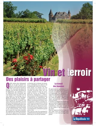 Des plaisirs à partager
Q
       uelle notion plus intimement
       liée au vin que le plaisir? Un
                                            en fonction de la richesse du terroir,
                                            de la contribution du climat et de                    Le travail
       plaisir si riche qu’il peut aussi
       bien se concevoir et s’écrire au
                                            l’indispensable talent des hommes.
                                            Pour toutes ces raisons, les vins
                                                                                                 des hommes
pluriel. On vous parle du plaisir du        du territoire sont riches d’un in-          De génération en génération, le sa-
partage, avec les amis. Du plaisir de       croyable diversité. Bien sûr, les           voir-faire des vignerons se transmet,
la dégustation, qui commence avec           rouges tiennent le haut du pavé,            il évolue et s’enrichit de techniques
le cérémonial de la bouteille que           dans les Graves, en Bordeaux et             et d’ingéniosité. Leur assiduité à la
l’on choisit et que l’on traite avec le     Bordeaux Supérieurs, à Duras,               vigne et au chai, leur méticulosité, leur
soin adapté, et se prolonge avec le         Buzet comme en Marmandais mais,             science et leur expérience, ajoutées
plaisir des yeux, du nez, du palais.        d’appellation en appellation, ils           aux vertus du terroir, valent à notre
Moments d’échange et de volupté…            expriment chacun leur personnalité.         région quelques-uns des meilleurs
Mais au pays du vin, le plaisir c’est       Même constats pour les blancs, secs         vins du monde.
aussi celui de la rencontre, avec les       ou liquoreux, dont le caractère en-         C’est donc à quelques-uns d’entre eux
femmes et les hommes qui font vivre         richit terroir, exceptionnel à l’abord      que nous donnons la parole dans cette
le vignoble. C’est pourquoi, pour vous      de la vallée du Ciron ou sur les sols       chronique. Ils y parlent de leurs vins,
faire connaître les vins de chez nous,      arides des graves. Quant aux rosés,         évidemment, mais aussi et surtout
ceux des appellations du Sud-Gironde        ils ont leur charme propre et leurs         de leur métier, et de la passion qui
et du Lot-et-Garonne, nous avons            inconditionnels, notamment quand            les anime.
pris le parti de vous faire connaître       arrive l’été.                               Mais les vignerons de chez nous ont
les vignerons eux-mêmes. Ils passent        On l’a dit, les vins d’ici expriment la     une autre vertu en commun: leur
leur vie à la vigne ou au chai, là où les   qualité du terroir mais ils doivent aussi   bonheur à vous faire partager leur
promesses naissent et se concrétisent       beaucoup au travail des hommes.             plaisir.


                                                                                                                                    50
 