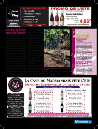 EN DIRECT DE LA PROPRIÉTÉ
                                                                                    PROMO Côtes de Gascogne
                                                                                            DE L’ÉTÉ
                                  • Vins fins et BIB                                    sur
                                  • Champagnes - Armagnac                                                       Domaine de Pellehaut
                                  • Cave à whiskies                                                             Gamme Harmonie
                                                                                                                rouge - rosé - blanc
                                                                                                                                                        4,95€
                                  • Accessoires de cave
    Route de Bordeaux                                                                                                                 La bouteille
     (rond-point Leclerc)         • Torréfaction de café                                                                                 de 75 cl
       MARMANDE
                                 Le conseil du caviste en plus




                                                                                                                                                                                          MP013829
                                                                                                                                                                                          MP007527
      05.53.20.50.60                                                                                             Dégustation permanente
  saveurdesvins@gmail.com                                                                                         L’abus d’alcool est dangereux pour la santé. A consommer avec modération.



Les Vins de Duras,                          Instructives      également


toute une histoire
                                            avec     une      exposition
                                            pédagogique et ludique                                                                vins
                                                                                                                                  et terroir
                                            baptisée «les Clés du
Au pays de Duras, le vin est roi. Dans      Vignoble», puis le parcours
son château déjà, où l’on y découvre la     de découverte qui se
mémoire de ce vignoble développé au         prolonge à l’extérieur, dans                                                                   Vins et tartines
XIIème siècle; puis sur ses terres où les
visites de domaines sont proposées,
                                            le Jardin des Vignes. Son                                                                      à partager
                                            sentier     d’interprétation                                                                   -Le Domaine Les Hauts de Riquets à
mais aussi dans sa Maison des               permet de comprendre la                                                                        Baleyssagues en pays de Duras propose
Vignerons. Ils sont en effet quelque        culture de la vigne, et de                                                                     les jeudis d’été (du 7 juillet au 25 août), la
200 viticulteurs -dont une centaine                                                                                                        découverte du vignoble et de la flore sauvage,
                                            s’attarder avec un pique-                                                                      une projection de macro photos d’orchidées
en coopérative- qui perpétuent leur         nique dressé entre les ceps.                                                                   sauvages, puis la visite du chai suivie de
savoir faire sur près de 2.000 hectares     Mais la Maison des Vins                                                                        dégustations commentées et accompagnées
répartis sur 15 communes. Avoisinant                                                                                                       de tartines aux recettes originales de chefs
                                            apporte également ses                                                                          locaux. Tarif : 7€/ pers. Inscription obligatoire
les appellations Entre-Deux-Mers,           conseils        touristiques                                                                   au 06.76.28.54.37. Plan: F2.
Sainte-Foy-Bordeaux et Bergerac,            vers les chais, et propose                                                                     - Le Domaine Les Bertins à Saint-Astier,
                                                                                                                                           organise des soirées découverte tous les lundis
Les Côtes de Duras disposent là d’un        des cours d’initiation à                                                                       et jeudis soir de 18h à 20h30 (du 11 juillet au
terroir idéal pour leurs vins à forte       la dégustation (2h, 15€),                                                                      25 août). Dégustation gratuite de toasts et vins.
personnalité, gratifiés depuis plus de      sur inscription, les jeudis                                                                    Rens: 05.53.94.76.26. Plan: F2.
70 ans, d’une Appellation d’Origine         du 21 juillet au 25 août                                                                       Vendanges à la Maison
Contrôlée. Et grâce à sa Maison des
Vignerons idéalement située au pied
                                            (18h/20h).                                                                                     des Vins de Duras
                                            Sinon la Maison des Vins                                                                       Dimanche 18 septembre, vendanges à
du château, ce vignoble tend la main        est ouverte, en été, du                                                                        l’ancienne. 10h: atelier de foulage aux
aux amateurs de bonnes découvertes.         lundi au samedi de 10h Les Côtes de Duras sont à déguster à la Maison                          pieds, pressoir, dégustation du 1er jus, atelier
                                                                                                                                           découverte des cépages, intronisation par le
Gustatives d’abord avec une                 à 13h et de 14h à 18h30 des Vins.                                                              Maréchalat, atelier de création de bouyricou
centaine de références de vins rouges       (fermée les jours fériés). Entrée libre. Rens. au 05.53.94.13.48 ou sur www.                   (panier traditionnel en osier), et marché des
tanniques, blancs légers et fruités,        A noter: fête des Vignerons de Duras cotesdeduras.com.                                         producteurs avec animations musicales.
                                                                                                                                           Rens.05.53.94.13.48.
rosés, vins bio ou divins moelleux.         le 7 août de 10h à 19h.                  Plan: F3.




                                                                                                                                                                                          MP013823




                                                                                                                                                                                  59
 
