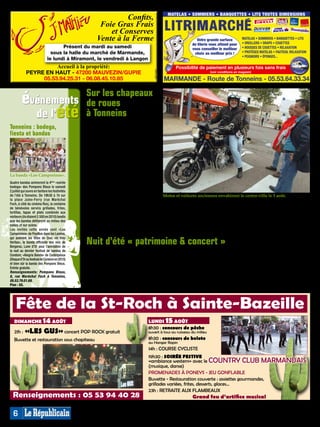 Confits,                            MATELAS • SOMMIERS • BANQUETTES • LITS TOUTES DIMENSIONS

                                                      Foie Gras Frais
                                                         et Conserves
                                                     Vente à la Ferme                                             Votre grande surface         MATELAS • SOMMIERS • BANQUETTES • LITS
                                                                                                                                               • OREILLERS • DRAPS • COUETTES
                                                                                                                de literie vous attend pour
                                     Présent du mardi au samedi                                                 vous conseiller le meilleur    • HOUSSES DE COUETTES • RELAXATION
                                sous la halle du marché de Marmande,                                             choix au meilleur prix !      • PROTÈGES MATELAS • FAUTEUIL RELAXATION
                                                                                                                                               • PEIGNOIRS • ÉPONGES...
                              le lundi à Miramont, le vendredi à Langon
                      Accueil à la propriété:                                                          Possibilité de paiement en plusieurs fois sans frais
            PEYRE EN HAUT - 47200 MAUVEZIN/GUPIE




                                                                                      MP013652
                                                                                      MP007453




                                                                                                                                                                                          MP007535
                                                                                                                                                                                          MP013834
                                                                                                                          (voir conditions en magasin)

                 05.53.94.25.31 - 06.08.45.10.85                                                 MARMANDE - Route de Tonneins - 05.53.64.33.34


         événements                             Sur les chapeaux
                                                de roues
           de l’été                             à Tonneins
                                                Ce sera «L’été indien» sur les mar-
Tonneins : bodega,                              chés nocturnes de Tonneins propo-
                                                sés par l’association Tonneins Ani-
fiesta et bandas                                mations. Ils se tiendront cette fois
                                                sur la place Jean-Jaurès (avec la belle
                                                vue depuis le Belvédère sur dame
                                                Garonne).
                                                La grande nuit de la moto et des
                                                voitures anciennes le 3 août sera
                                                animée par Bernard Audi qui re-
                                                prendra les plus grands tubes de
La banda «Los Campesinos».
                                                Joe Dassin. Les visiteurs retrouve-
Quatre bandas animeront la 4ème «soirée         ront sur la place camelots, restau-
bodega» des Pompons Bleus le samedi             ration, chichis, glaces et un manège
2 juillet qui ouvre en fanfare les festivités
de l’été à Tonneins. De 19h30 à 1h sur          pour les enfants.                                Motos et voitures anciennes envahiront le centre-ville le 3 août.
la place Jules-Ferry (rue Maréchal              14 juillet: bal sur la place Jean-Jaurès
Foch, à côté du cinéma Rex), la centaine        animé par l’accordéoniste Mickaël                avec Igor et ses danseuses.                  10 août: soirée «Swing et charme»
de bénévoles servira grillades, frites,         Vigneau et feu d’artifice à 23h.                 31 juillet: brocante d’été, de 9h à          avec Angels.
tortillas, tapas et plats combinés aux
visiteurs (ils étaient 2.500 en 2010) tandis    20 juillet: podium Las Vegas «Ibiza              18h, place Zoppola.                          15 août: allée de Ferron, à partir de
que les bandas défileront au milieu des         Mouss Party», mousse partie pour les             3 août: show «Joe Dassin» avec Ber-          7h, grand vide-greniers.
tables et sur scène.                            enfants, distribution de cadeaux, etc.           nard Audi, concentration de motos,           Rens. Tonneins Animations au
Les invités cette année sont «Los               27 juillet: soirée «Latino/Salsa»                exposition de voitures anciennes.            05.53.64.47.73. Plan : G5.
Campesinos» de Pouillon dans les Landes,

                                                Nuit d’été « patrimoine & concert »
qui animent les fêtes de Dax; «In Vino
Veritas», la banda officielle des vins de
Bergerac, Lune d’Or pour l’animation de
la nuit au dernier festival de bandas de        Le Conseil général propose une                   Guérin, Bouglon-vieux et Bouglon.            avec cinq sacqueboutes (ancêtre
Condom; «Alegria Banda» de Casteljaloux         de ses Nuit d’été cette année à                  Egalement de 14h à 18h: visite du            du trombone) et percussions.
(Disque d’Or au festival de Condom en 2010)     Bouglon et à Grézet-Cavagnan le                  château de Malvirade (dernière               L’essentiel du programme sera
et bien sûr la banda des Pompons Bleus.         jeudi 28 juillet. Au programme                   visite à 17h). A partir de 18h30:            composé de pièces espagnoles,
Entrée gratuite.
Renseignements: Pompons Bleus,                  (départs à 14h et 16h du château de              buffet Renaissance dans les jardins          anglaises et italiennes des XVIème et
8, rue Maréchal Foch à Tonneins,                Malvirade): de 14h à 16h, découverte             du Château (rés. au 05.53.20.61.31).         XVIIème siècles liées aux événements
05.53.79.01.69.                                 du patrimoine médiéval et des                    Et à 21h: concert de musique                 guerriers.
Plan : G5.                                      églises d’Argenton, Esquerdes à                  ancienne «Les Sacqueboutiers»                Rens. 05.53.83.65.60. Plan : E5



    Fête de la St-Roch à Sainte-Bazeille
   DIMANCHE               14 AOÛT                                                  LUNDI          15
                                                                                               AOÛT
                                                                                   8h30 : concours de pêche
   21h :    «LES GUS» concert POP ROCK gratuit                                     ouvert à tous au ruisseau du milieu
   Buvette et restauration sous chapiteau                                          8h30 : concours de belote
                                                                                   au Hangar Rapin
                                                                                   14h : COURSE CYCLISTE
                                                                                   19h30 : SOIRÉE FESTIVE
                                                                                   «ambiance western» avec le COUNTRY CLUB MARMANDAIS
                                                                                   (musique, danse)
                                                                                   PROMENADES À PONEYS - JEU GONFLABLE
                                                                                   Buvette - Restauration couverte : assiettes gourmandes,
                                                                                   grillades variées, frites, desserts, glaces...
                                                                                                                                                                                          MP007523
                                                                                                                                                                                          MP013826




                                                                                   23h : RETRAITE AUX FLAMBEAUX
  Renseignements : 05 53 94 40 28                                                                               Grand feu d’artifice musical


  6
 