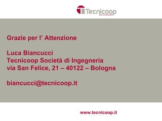 Grazie per l’ Attenzione

Luca Biancucci
Tecnicoop Società di Ingegneria
via San Felice, 21 – 40122 – Bologna

biancucci@tecnicoop.it
              L’elaborazione del Piano Operativo Comunale
              San Giovanni in Persiceto - Bologna




                                     www.tecnicoop.it
 