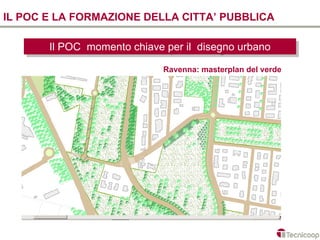 IL POC E LA FORMAZIONE DELLA CITTA’ PUBBLICA

       Il POC momento chiave per ilil disegno urbano
        Il POC momento chiave per disegno urbano
                             Ravenna: masterplan del verde
 