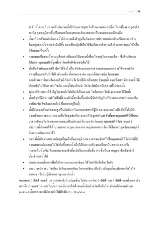 หนา |8




        ระดับน้ําทะเล ในทางกลับกัน เขตน้ําลึกในมหาสมุทรใกลรอยแตกของเปลือกโลกเนื่องจากภูเขาไฟ
        ระเบิด อุณหภูมิอาจขึ้นเปนหลายรอยองศาและยังคงสถานะเปนของเหลวเหมือนเดิม
       น้ําจะไหลเขาหาตัวมันเอง น้ํามีคาความตึงผิวสูงซึ่งเกิดจากการประสานกันอยางแข็งแรงระหวาง
        โมเลกุลของน้ําเพราะวามันมีขั้ว ความยืดหยุนทีเ่ ห็นไดชัดเกิดจากคาความตึงผิวคอยควบคุมใหคลื่น
        มีลักษณะเปนพริ้ว
       การแทรกซึมของน้ําตามรูเล็กกลาวถึงแนวโนมของน้ําที่จะไหลอยูในหลอดเล็ก ๆ ซึ่งตานกับแรง
        โนมถวง คุณสมบัตินี้ถูกพึ่งพาโดยพืชสีเขียวเชนตนไม
       น้ําเปนตัวทําละลายที่ดี เรียกไดวาน้ําเปน ตัวทําละลายสากล สามารถละลายสสารไดหลายชนิด
        สสารที่ละลายกับน้ําไดดี เชน เกลือ น้ําตาลกรด ดาง และแกสบางชนิด โดยเฉพาะ
        ออกซิเจน คารบอนไดออกไซด เรียกวา ไฮโดรฟลิก หรือสสารที่ชอบน้ํา ขณะที่สสารที่ละลายน้ําได
        นอยหรือไมไดเลย เชน ไขมัน และน้ํามัน เรียกวา ไฮโดรโฟบิก หรือสสารที่ไมชอบน้ํา
       ทุกองคประกอบที่สําคัญในเซลล (โปรตีน ดีเอ็นเอ และ โพลีแซคคาไรด) จะละลายไดในน้า          ํ
       น้ําบริสุทธิ์มีคาการนําไฟฟาที่ต่ํา แตคานี้จะเพิ่มขึ้นอยางมีนัยสําคัญกับปริมาณของสารประกอบไอ
        ออนิก เชน โซเดียมคลอไรด ที่ละลายอยูในน้ํา
       น้ํามีคาความรอนจําเพาะสูงเปนอันดับ 2 ในบรรดาสสารที่รูจัก รองจากแอมโมเนีย อีกทั้งยังมีคา
        ความรอนแฝงของการกลายเปนไอสูงเชนกัน (40.65 กิโลจูลตอโมล) ซึ่งทั้งสองคุณสมบัตินี้เปนผล
        มาจากพันธะไฮโดรเจนครอบคลุมเปนบริเวณกวางระหวางโมเลกุล คุณสมบัติที่ไมธรรมดา 2
        ประการนี้ชวยทําใหน้ําบรรเทาความรุนแรงของสภาพภูมิอากาศบนโลกไดโดยการดูดซับอุณหภูมที่
                                                                                                       ิ
        ผันผวนอยางมากเอาไว
       ภาวะที่น้ํามีความหนาแนนสูงที่สุดคือที่อุณหภูมิ 3.98 องศาเซลเซียส[2] เปนคุณสมบัตที่ไมปกติที่มี
                                                                                               ิ
        ความหนาแนนลดลงไมใชเพิ่มขึ้นของน้ําเมื่อไดรับความเย็นจนเปลี่ยนเปนสถานะของแข็ง
        (กลายเปนน้ําแข็ง) ในสถานะของแข็งนี้จะมีปริมาตรเพิ่มขึ้น 9% ซึ่งเปนสาเหตุของขอเท็จจริงที่
        น้ําแข็งลอยน้ําได
       สามารถแยกน้าออกเปนไฮโดรเจน และออกซิเจน ไดโดยวิธีอิเล็กโทรไลซิส
                         ํ
       สารบางชนิด เชน โซเดียม ลิเทียม แคลเซียม โพแทสเซียม เปนตน เมื่อถูกน้ําจะปลอยแกสไวไฟ
        ออกมา หรือมีปฏิกิริยาอยางรุนแรงกับน้ํา
สภาพการนําไฟฟาของน้ํา : ตามปกติแลวน้ําบริสุทธิ์จะไมมการเหนี่ยวนําไฟฟา การนําไฟฟาของน้ําแสดงถึง
                                                                 ี
การเจือปนของสารละลายในน้ํา การเหนี่ยวนําไฟฟาของน้ํามีหนวยวัดเปนไมโครซีเมนสตอเซนติเมตร
(mS/cm) น้ําสะอาดจะมีคาการนําไฟฟาเพียง 5 – 30 mS/cm
 