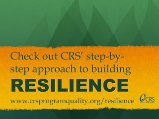 Check out CRS’ step-by-
step approach to building
RESILIENCE
www.crsprogramquality.org/resilience
 