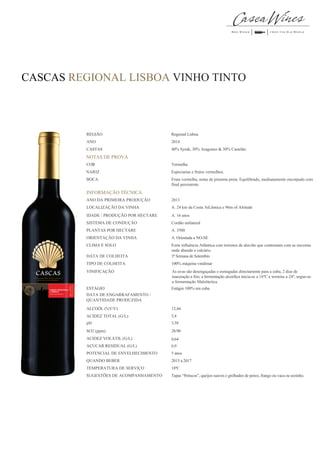CASCAS REGIONAL LISBOA VINHO TINTO
18ºC
Tapas “Petiscos”, queijos suaves e grelhados de porco, frango ou vaca ou sozinho.
As uvas são desengaçadas e esmagadas directamente para a cuba, 2 dias de
maceração a frio; a fermentação alcoólica inicia-se a 16ºC e termina a 24º, segue-se
a fermentação Maloláctica.
pH
Regional Lisboa
2014
40% Syrah, 30% Aragonez & 30% Castelão
Vermelha
Especiarias e frutos vermelhos.
Fruta vermelha, notas de pimenta preta. Equilibrado, medianamente encorpado com
final persistente.
2013
A. 24 km da Costa AtLântica e 96m of Altitude
A. 16 anos
Cordão unilateral
A. 3500
A. Orientada a NO-SE
Forte influência Atlântica com terrenos de aluvião que contrastam com as encostas
onde abunda o calcário.
3ª Semana de Setembro
100% máquina vindimar
Estágio 100% em cuba
13,44
5,4
3,58
28/98
0,64
6,9
5 anos
2015 a 2017
REGIÃO
ANO
CASTAS
NOTAS DE PROVA
COR
NARIZ
BOCA
INFORMAÇÃO TÉCNICA
ANO DA PRIMEIRA PRODUÇÃO
LOCALIZAÇÃO DA VINHA
IDADE / PRODUÇÃO POR HECTARE
SISTEMA DE CONDUÇÃO
PLANTAS POR HECTARE
ORIENTAÇÃO DA VINHA
CLIMA E SOLO
DATA DE COLHEITA
TIPO DE COLHEITA
VINIFICAÇÃO
ESTÁGIO
DATA DE ENGARRAFAMENTO /
QUANTIDADE PRODUZIDA
ALCOÓL (%V/V)
ACIDEZ TOTAL (G/L)
SO2 (ppm)
ACIDEZ VOLÁTIL (G/L)
AÇUCAR RESIDUAL (G/L)
POTENCIAL DE ENVELHECIMENTO
QUANDO BEBER
TEMPERATURA DE SERVIÇO
SUGESTÕES DE ACOMPANHAMENTO
 