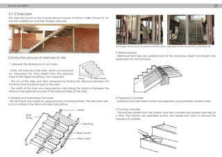 The staircase found at the 2-storey terrace houses of Elmina Valley Phase EV 1A
can be classified as concrete straight staircase.
- The run of the steps was then measured by finding the distance between the
frontmost and backmost part of the stairs.
- The width of the stairs was measured by calculating the distance between the
leftmost and rightmost bounds of the planned steps of the stairs.
2. Building and Assembling Formwork:
- The formwork was made by using plywood or framing timber. The side forms are
cut according to the tread and riser calculations.
3. Reinforcement
- Reinforcement bars are carefully bent at the necessary height and length and
positioned into the formwork.
4. Preparing Concrete:
- Sufficient and well mixed mortar was prepared using portable cement mixer.
5. Pouring concrete:
- The process started from the bottom and the concrete was poured one step at
a time. The mortars are spreaded evenly and spade was used to remove the
trapped air bubbles.
1. Measure the dimensions of your stairs:
- Firstly, the total rise of the stairs, which can be found
by measuring the total height from the planned
base to the higher level/floor, was measured.
The images above shows the timber formworks which were fixed for the construction of the staircase.
5.1.5 Staircase
Construction process of staircase on site
Joiats
Decking
Wall
string
Riser board
Riser cleat
Tan Yan Jie 033906 23
 