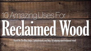 BasedOnTheBlog:https://aahardwoods.com/blog/10-amazing-uses-reclaimed-wood
 