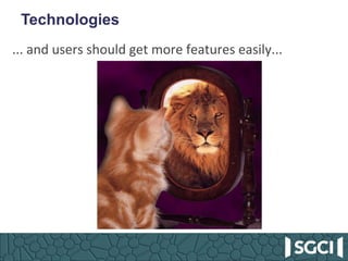 Technologies
...	and	users	should	get	more	features	easily...	
 
