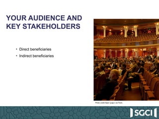 YOUR AUDIENCE AND
KEY STAKEHOLDERS
•  Direct beneficiaries
•  Indirect beneficiaries
Photo credit Alper Çuğun via Flickr.
 
