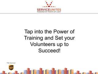Tap into the Power of
Training and Set your
Volunteers up to
Succeed!
 