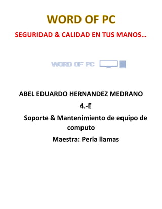 SEGURIDAD & CALIDAD EN TUS MANOS…
ABEL EDUARDO HERNANDEZ MEDRANO
4.-E
Soporte & Mantenimiento de equipo de
computo
Maestra: Perla llamas
 