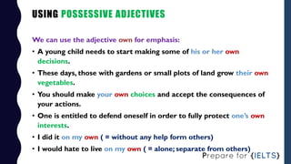 USING POSSESSIVE ADJECTIVES
We can use the adjective own for emphasis:
• A young child needs to start making some of his o...